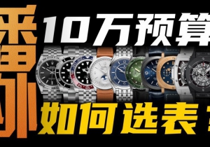 10萬預算：如何選到最適合自己的高檔腕表？