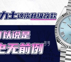 劳力士这次升级改款，可以说是“史无前例”