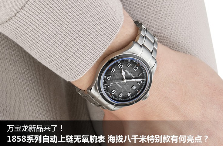 万宝龙新品来了！1858系列自动上链无氧腕表 海拔八千米特别款有何亮点？