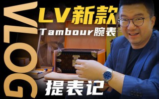 【Vlog】首提路易威登TAMBOUR腕表！这硬箱表盒和服务值吗？