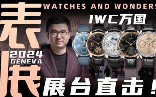【視頻】WWG表展現場直擊：IWC萬國展臺新品體驗！