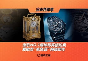 宝玑NO.1座钟将亮相拍卖、爱彼添“夜色蓝”陶瓷新作：腕表新鲜事（4.21 - 4.27）