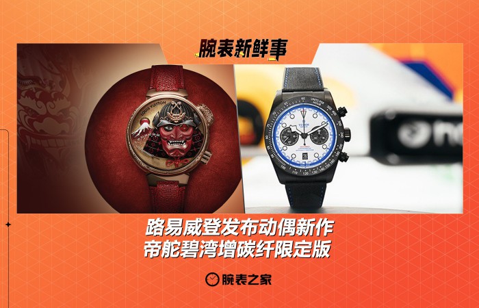 路易威登发布动偶新作、帝舵碧湾增碳纤限定版：腕表新鲜事（5.5 - 5.11）