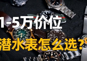 【视频】1-5万预算潜水腕表怎么选？看完这期就懂了！