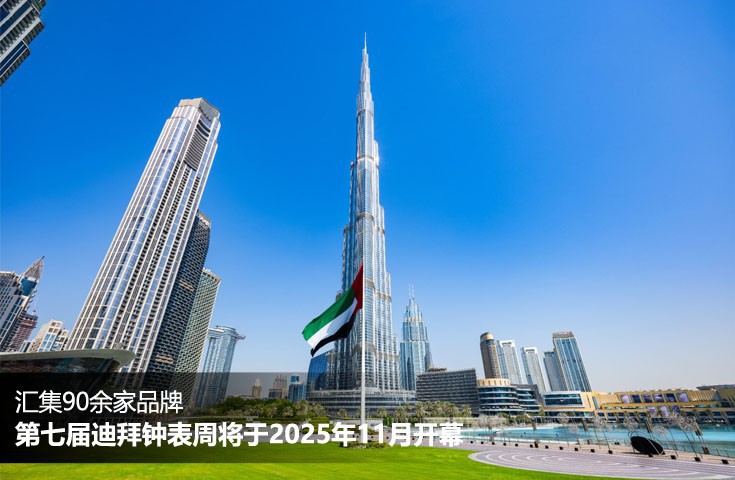 汇集90余家品牌 第七届迪拜钟表周将于2025年11月开幕