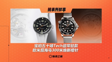 宝珀五十噚Tech迎常驻款 & 欧米茄海马300米焕新橙针：腕表新鲜事（7.21 - 7.27）