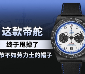 这款帝舵终于甩掉了细节不如劳力士的帽子！