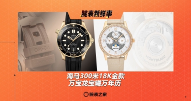 海马300米18K金款、万宝龙宝曦万年历：腕表新鲜事（8.11 - 8.17）