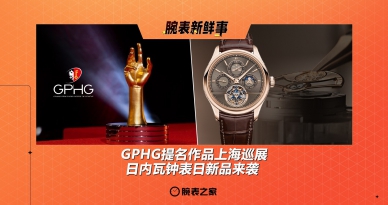 GPHG提名作品上海巡展、日内瓦钟表日新品来袭：腕表新鲜事（9.1 - 9.7）