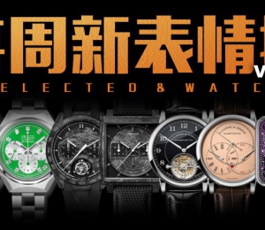 【每周新表情报】日内瓦钟表日新品盘点！本周新表资讯！